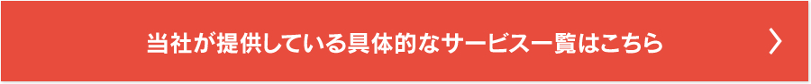 当社が提供している具体的なサービス一覧はこちら